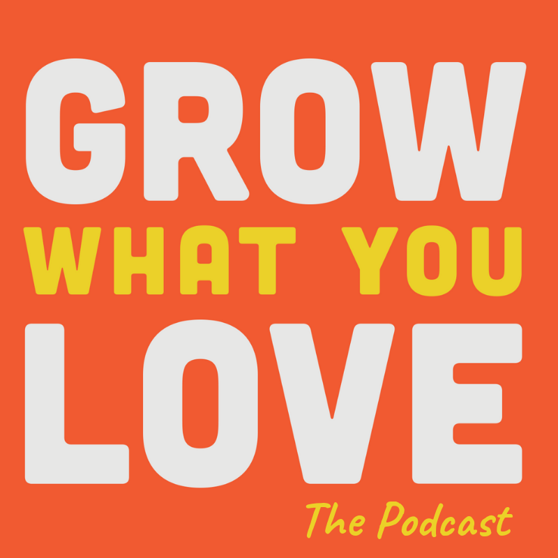 Grow what you love podcast